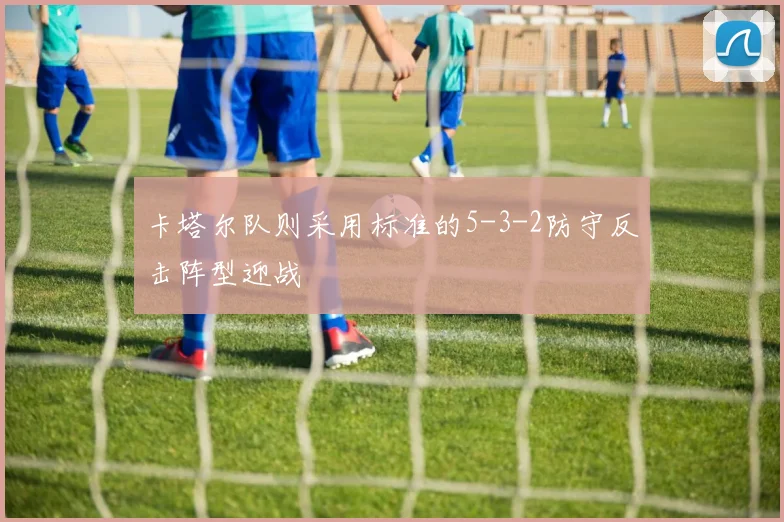 卡塔尔队则采用标准的5-3-2防守反击阵型迎战