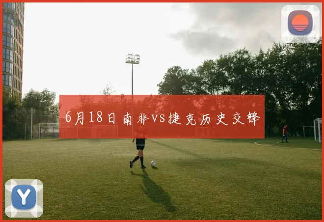 6月18日南非vs捷克历史交锋