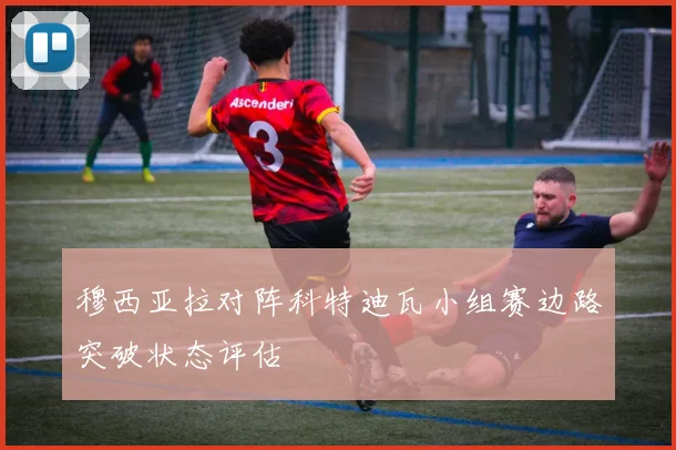 穆西亚拉对阵科特迪瓦小组赛边路突破状态评估