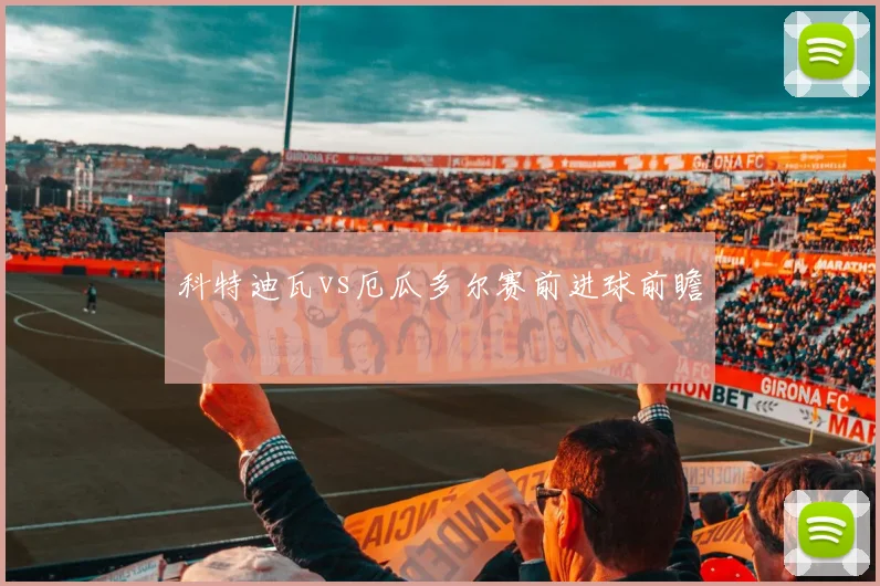 科特迪瓦vs厄瓜多尔赛前进球前瞻