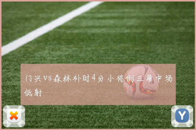 门兴vs森林补时4分小将倒三角中场低射