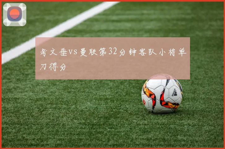考文垂vs曼联第32分钟客队小将单刀得分