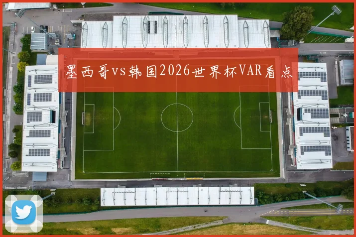 墨西哥vs韩国2026世界杯VAR看点