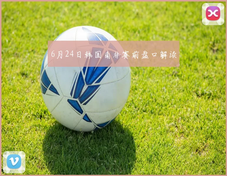 6月24日韩国南非赛前盘口解读