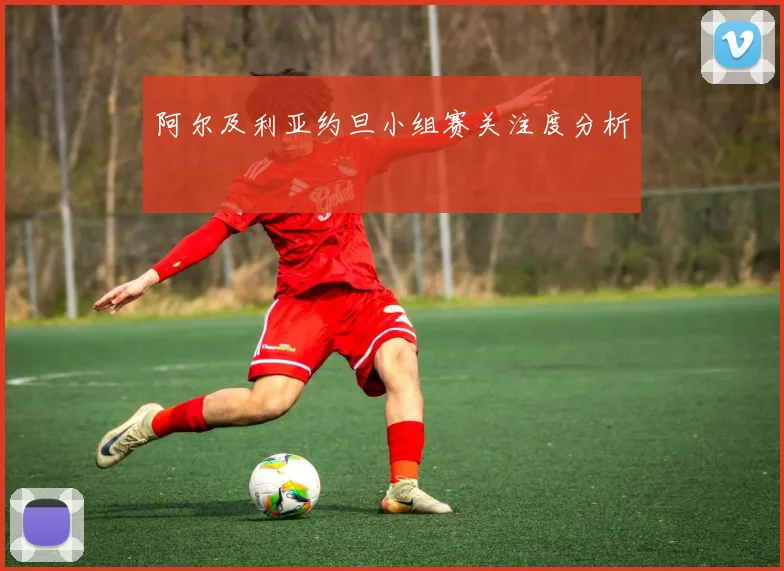 阿尔及利亚约旦小组赛关注度分析