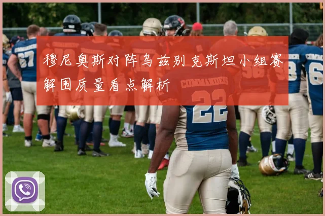 穆尼奥斯对阵乌兹别克斯坦小组赛解围质量看点解析